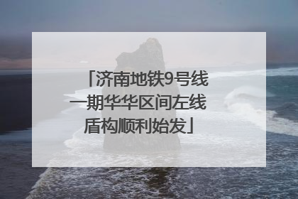 济南地铁9号线一期华华区间左线盾构顺利始发