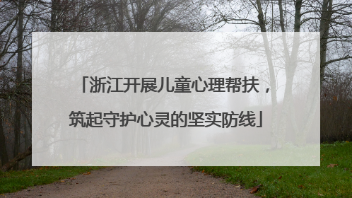 浙江开展儿童心理帮扶，筑起守护心灵的坚实防线