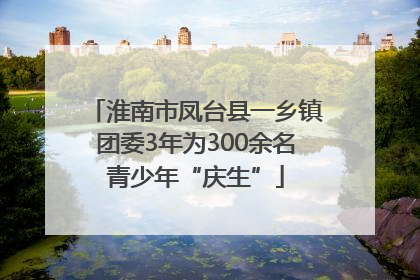 淮南市凤台县一乡镇团委3年为300余名青少年“庆生”