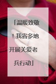 温暖致敬！我省多地开展关爱老兵行动