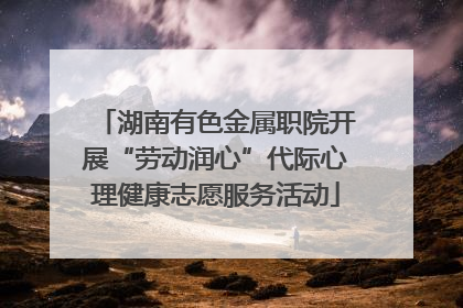 湖南有色金属职院开展“劳动润心”代际心理健康志愿服务活动