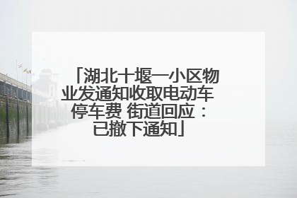 湖北十堰一小区物业发通知收取电动车停车费 街道回应：已撤下通知