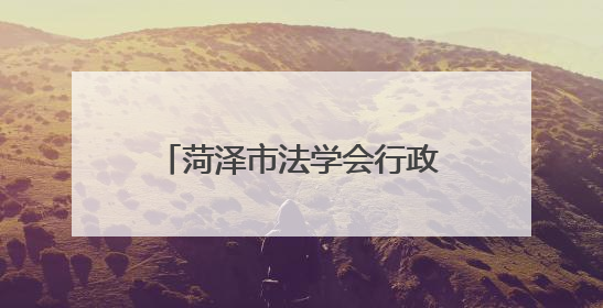 菏泽市法学会行政法学研究会成立