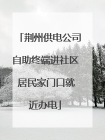 荆州供电公司自助终端进社区 居民家门口就近办电