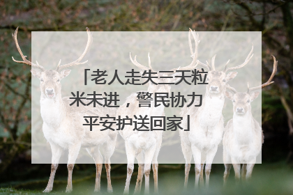 老人走失三天粒米未进，警民协力平安护送回家
