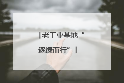 老工业基地“逐绿而行”