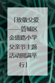 致敬父爱——管城区金盛路小学父亲节主题活动圆满举行