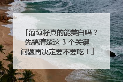 葡萄籽真的能美白吗？先搞清楚这 3 个关键问题再决定要不要吃！
