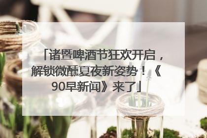 诸暨啤酒节狂欢开启,解锁微醺夏夜新姿势!《90早新闻》来了
