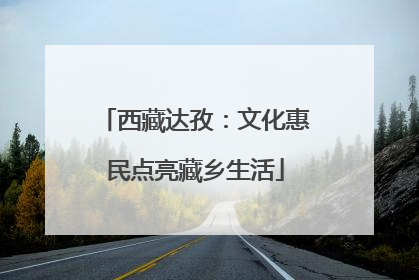 西藏达孜：文化惠民点亮藏乡生活