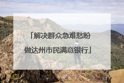 解决群众急难愁盼 做达州市民满意银行