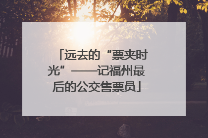 远去的“票夹时光”——记福州最后的公交售票员