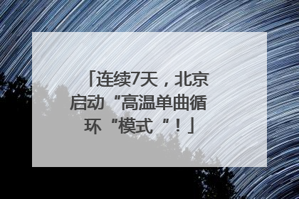 连续7天，北京启动“高温单曲循环“模式“！