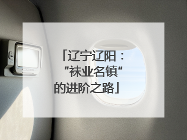 辽宁辽阳：“袜业名镇”的进阶之路