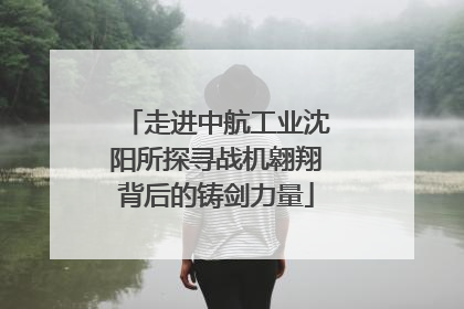 走进中航工业沈阳所探寻战机翱翔背后的铸剑力量