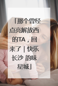 那个曾经点亮解放西的TA，回来了｜快乐长沙 韵味星城