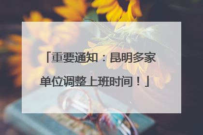 重要通知：昆明多家单位调整上班时间！