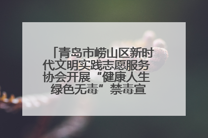 青岛市崂山区新时代文明实践志愿服务协会开展“健康人生 绿色无毒”禁毒宣传文明实践活动