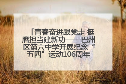 青春奋进跟党走 挺膺担当建新功——巴州区第六中学开展纪念“五四”运动106周年主题团日活动暨新团员入团仪式