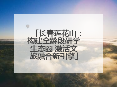 长春莲花山：构建全龄段研学生态圈 激活文旅融合新引擎