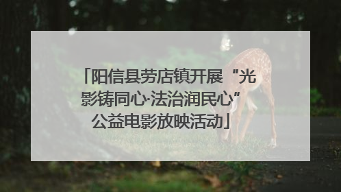 阳信县劳店镇开展“光影铸同心·法治润民心”公益电影放映活动
