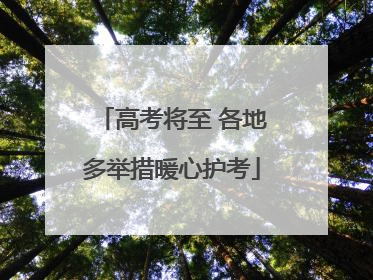 高考将至 各地多举措暖心护考