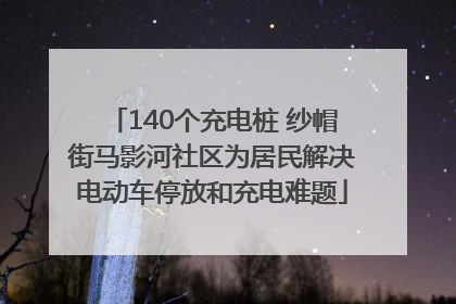 140个充电桩 纱帽街马影河社区为居民解决电动车停放和充电难题