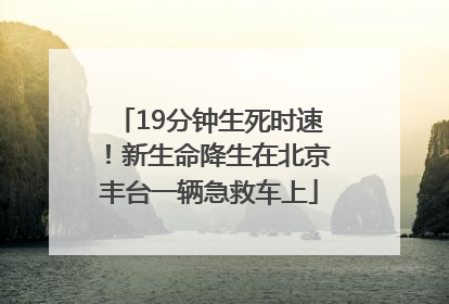 19分钟生死时速！新生命降生在北京丰台一辆急救车上