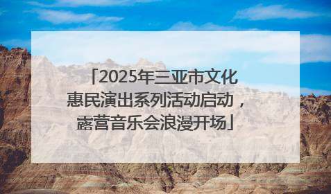 2025年三亚市文化惠民演出系列活动启动，露营音乐会浪漫开场