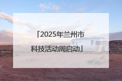 2025年兰州市科技活动周启动