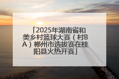 2025年湖南省和美乡村篮球大赛（村BA）郴州市选拔赛在桂阳县火热开赛