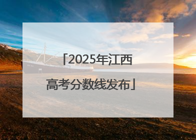2025年江西高考分数线发布