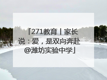 271教育丨家长说：爱，是双向奔赴@潍坊实验中学