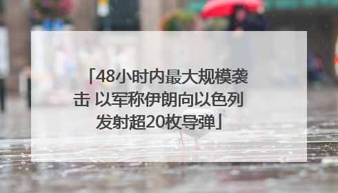 48小时内最大规模袭击 以军称伊朗向以色列发射超20枚导弹