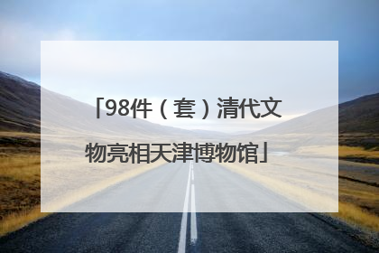 98件（套）清代文物亮相天津博物馆