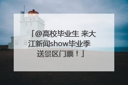 @高校毕业生 来大江新闻show毕业季 送景区门票！